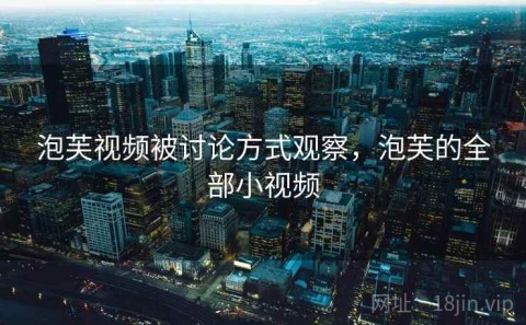 泡芙视频被讨论方式观察，泡芙的全部小视频