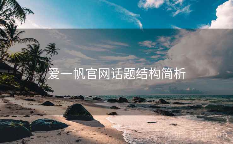 爱一帆官网话题结构简析 爱一帆官网话题结构简析
