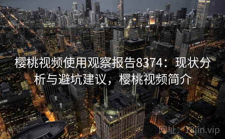 樱桃视频使用观察报告8374：现状分析与避坑建议，樱桃视频简介