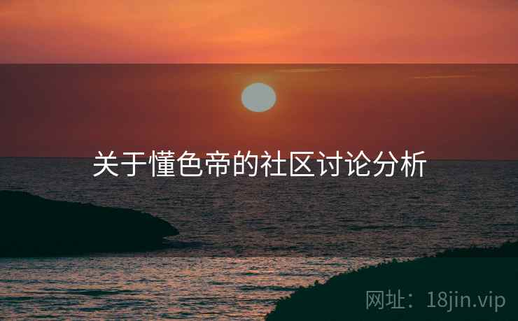 关于懂色帝的社区讨论分析