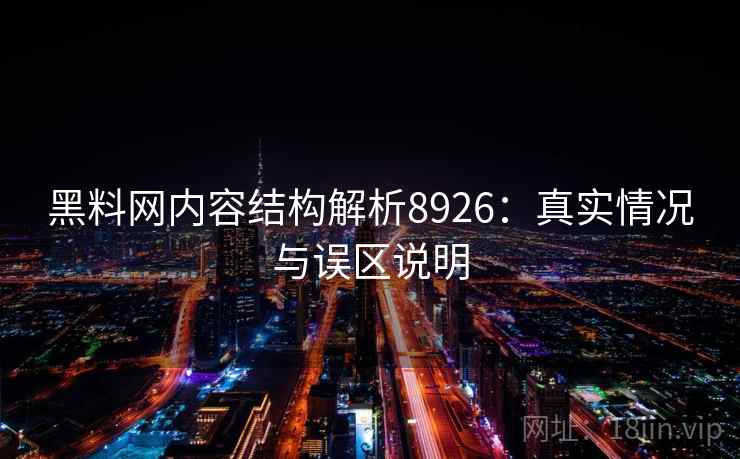 黑料网内容结构解析8926：真实情况与误区说明