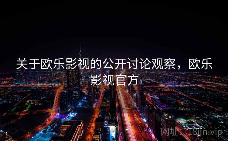 关于欧乐影视的公开讨论观察，欧乐影视官方